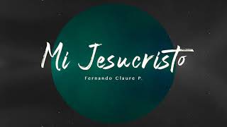 Video thumbnail of "Mi Jesucristo (LyricVideo) - Fernando Claure | Música Cristiana 2021"