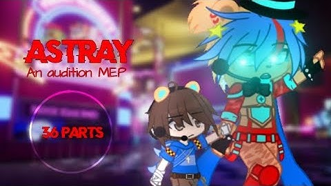 [ Astray ] │[ AUDITION MEP ] │36 parts. │[ READ DESC ] │FNAF SB │Open ‼️