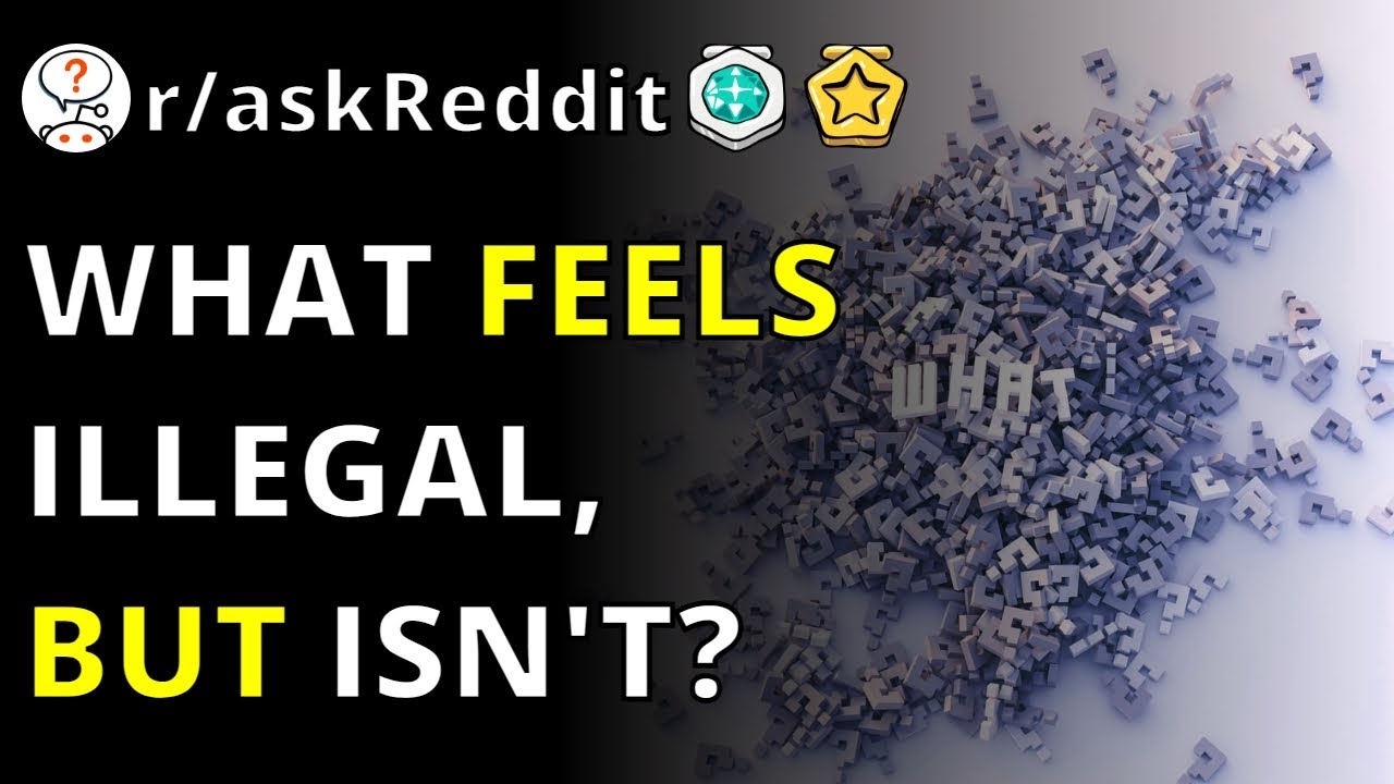 what-feels-illegal-but-isn-t-r-askreddit-youtube
