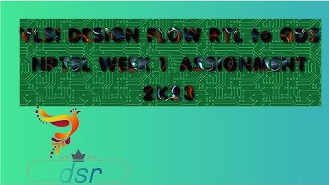VLSI DESIGN FLOW RTL TO GDS NPTEL WEEK 1 ASSIGNMENT 2023
