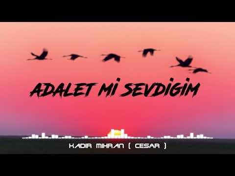 Kadir Mihran - ADALET MI SEVDIGIM !