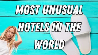 Top 10 Most Unusual Hotels in the World