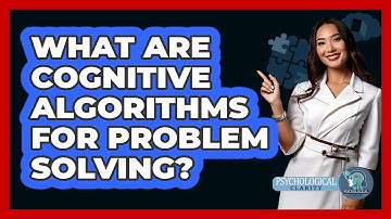 What Are Cognitive Algorithms For Problem Solving? - Psychological Clarity