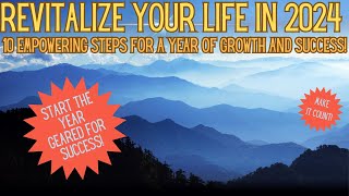 Revitalize Your Life in 2024: 10 Empowering Steps for a Year of Growth and Success!