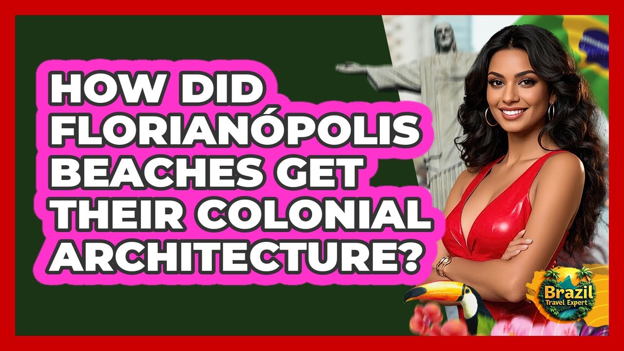 How Did Florianópolis Beaches Get Their Colonial Architecture? - Brazil Travel Expert