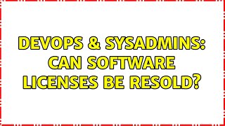DevOps & SysAdmins: Can software licenses be resold? (9 Solutions!!)