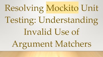 Resolving Mockito Unit Testing: Understanding Invalid Use of Argument Matchers