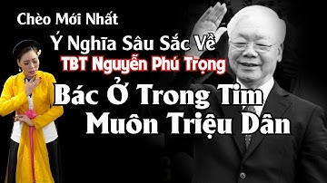 Chèo mới nhất, ý nghĩa sâu sắc về Tổng Bí Thư Nguyễn Phú Trọng /Bác Ở Trong Tim Muôn Triệu Dân