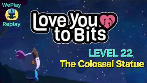 Love You To Bits                                         LEVEL 22 - The Colossal Statue