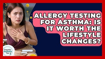 Allergy Testing For Asthma: Is It Worth The Lifestyle Changes? - Everyday Asthma Tips