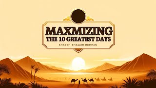 Maximizing The Greatest 10 Days | Shaykh Shaqur Rehman