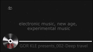 GOR KLE - 002 Deep travel_electronic music, new age, experimental music, electro house
