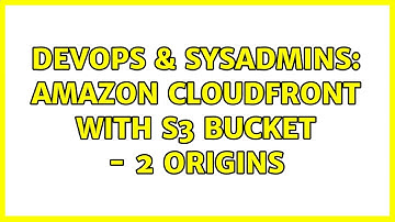 DevOps & SysAdmins: Amazon Cloudfront with S3 bucket - 2 origins