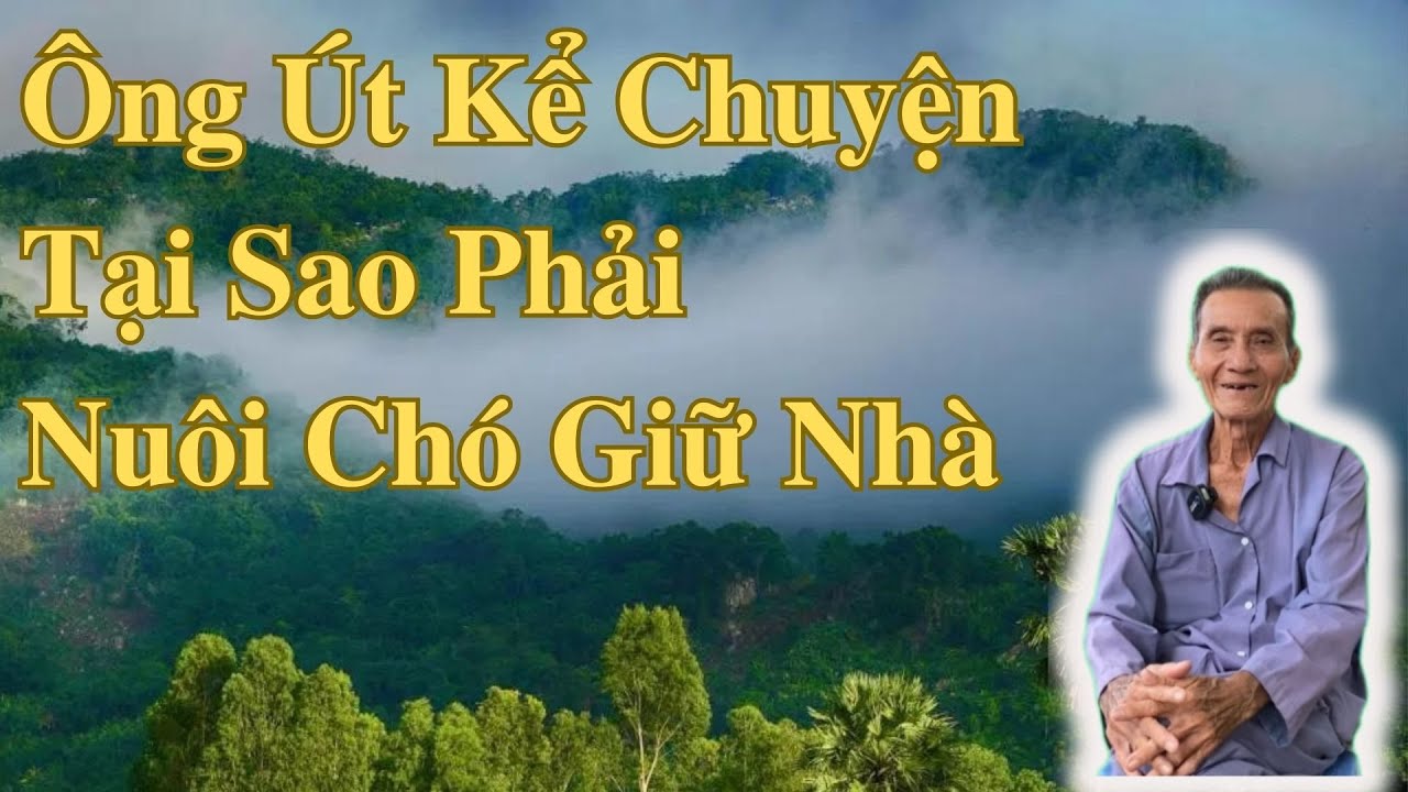 Ông Út Kể Chuyện Tại Sao Phải Nuôi Chó Giữ Nhà | Ông Út An Giang