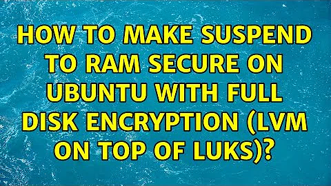 How to make suspend to RAM secure on Ubuntu with full disk encryption (LVM on top of LUKS)?
