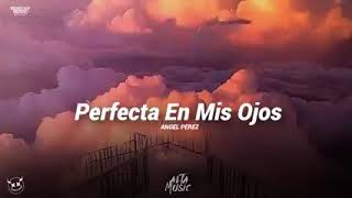 (LETRA) Perfecta En Mis Ojos Angel Pérez