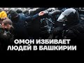 Протест в Башкирии. ОМОН избивает мирных людей