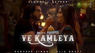 Video thumbnail of "Ve Kamleya - Asees Kaur | Ranveer Singh | Alia Bhatt | Lofi Editz | Slowed + Reverb"