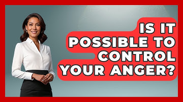 Is It Possible To Control Your Anger? - The Personal Growth Path