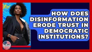 How Does Disinformation Erode Trust In Democratic Institutions? - We Are Liberal