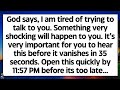🧾God says, I am tired of trying to talk to you. Something very shocking will happen to you tonight..