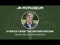 Stories from the anthropocene with dr david foster  mv museum