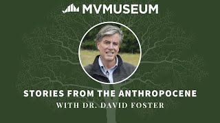 Stories from the Anthropocene with Dr. David Foster | MV Museum