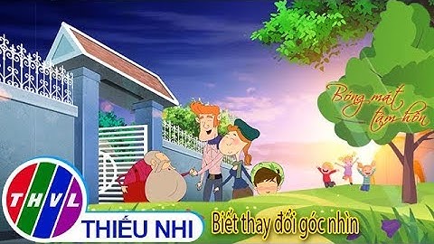 THVL | Bóng mát tâm hồn: Biết thay đổi góc nhìn cả bầu trời rộng mở