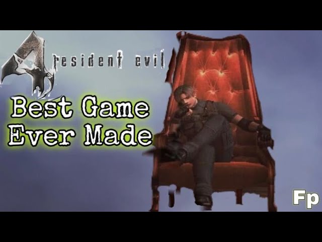 Resident Evil 4 is The Best Game of All Time 