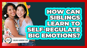 How Can Siblings Learn To Self-regulate Big Emotions? - Sibling Harmony Hub