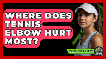 Where Does Tennis Elbow Hurt Most? - The Racket Xpert