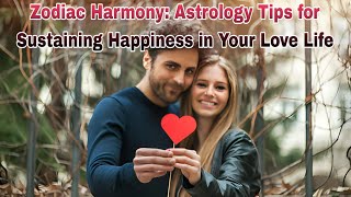 Zodiac Harmony Astrology Tips for Sustaining Happiness in Your Love Life