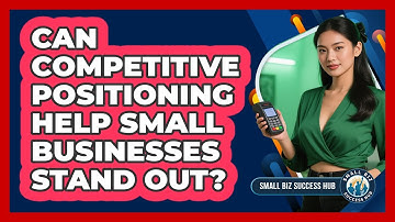 Can Competitive Positioning Help Small Businesses Stand Out? - Small Biz Success Hub