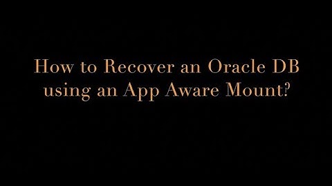 How to recover an Oracle DB using an App Aware Mount?