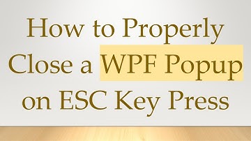 How to Properly Close a WPF Popup on ESC Key Press
