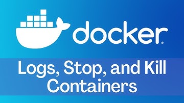 Docker - Tutorial 5 - Logs, Stop, and Kill Containers