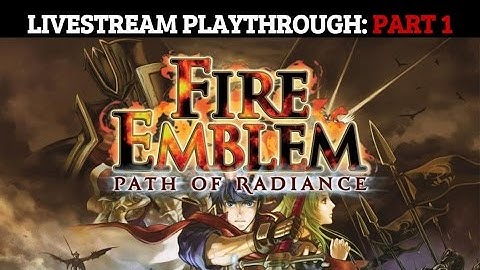 Fire Emblem: Path of Radiance - Livestream Playthrough [PART 1]