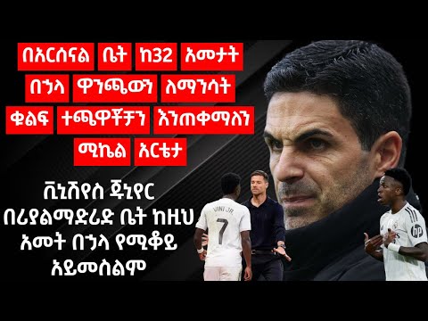 በአርሰናል ቤት ከ32 አመታት በኃላ ዋንጫውን ለማንሳት ቁልፍ ተጫዋቾቻን እንጠቀማለን ቪኒሽየስ ጁኒየር በሪያልማድሪድ ቤት ከዚህ አመት በኃላ የሚቆይ አይመስልም