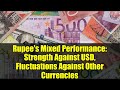 Rupee's Mixed Performance: Strength Against USD, Fluctuations Against Other Currencies
