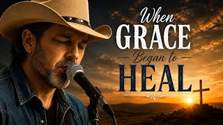 When Grace Began to Heal
