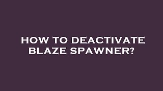 How to deactivate blaze spawner