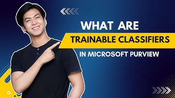 WHAT ARE TRAINABLE CLASSIFIERS IN MICROSOFT PURVIEW