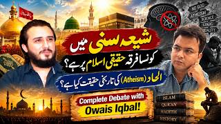 Shia Sunni ma asli ISLAM kahan?Atheism ki haqeeqat faash! Debate with Owais Iqbal!