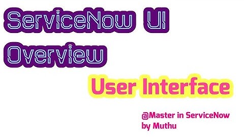 ServiceNow UI Overview and Guide to the User Interface in ServiceNow@MasterinServiceNowbyMuthu 