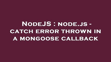 NodeJS : node.js - catch error thrown in a mongoose callback