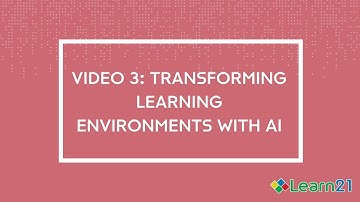 Learn21 AI Video 3: Transforming Learning Environments with AI