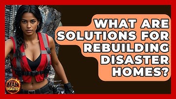 What Are Solutions For Rebuilding Disaster Homes? - Man vs. Disaster