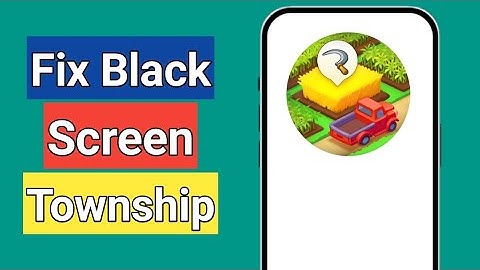 How to Fix Township App Black Screen Problem