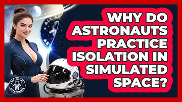 Why Do Astronauts Practice Isolation In Simulated Space? - All About Astronauts