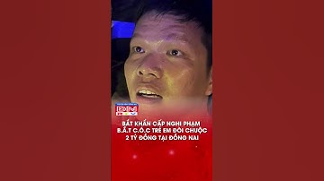 Bắt nghi phạm bắt cóc trẻ em đòi chuộc 2 tỷ tại Đồng Nai | Truyền Hình Đồng Nai #shorts